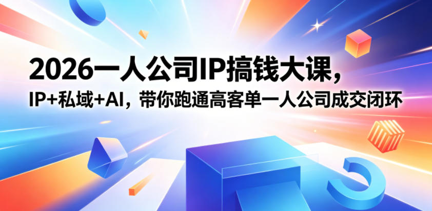 2026一人公司IP搞钱大课扬州站，IP+私域+AI，带你跑通高客单一人公司成交闭环(5.15-16-17)-梦清研习社