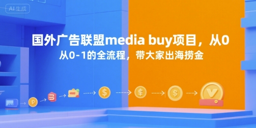国外广告联盟media buy项目，从0-1的全流程，带大家出海捞金-梦清研习社