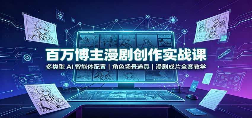 百万博主漫剧创作实战课：多类型AI智能体配置，角色场景道具，漫剧成片全套教学-梦清研习社
