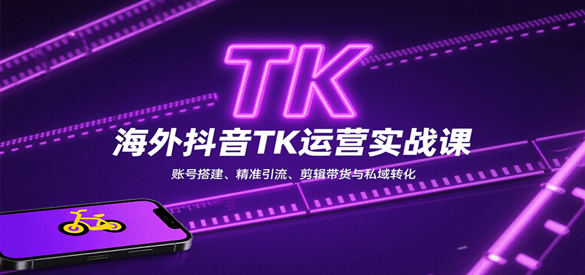 海外抖音TK运营实战课：账号搭建、精准引流、剪辑带货与私域转化-梦清研习社