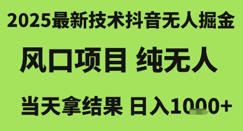 2025最新技术抖音无人掘金，风口项目，纯无人，当天拿结果日入1k+【揭秘】-梦清研习社