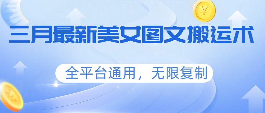 三月最新美女图文搬运术,全平台通用,无限复制-梦清研习社