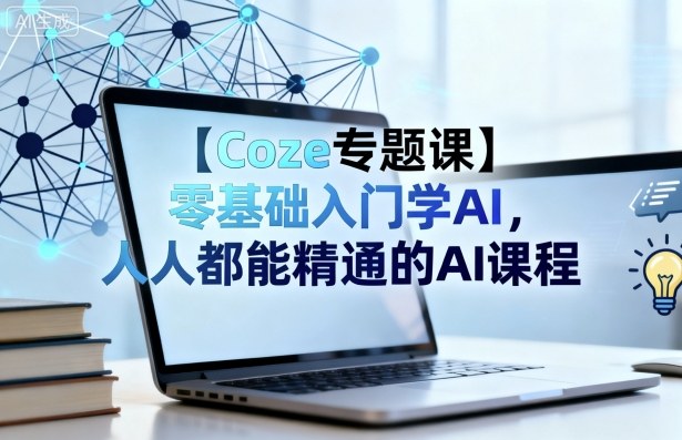【Coze专题课】零基础入门学AI，人人都能精通的AI课程-梦清研习社
