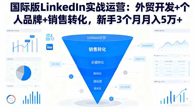 国际版LinkedIn实战运营：外贸开发+个人品牌+销售转化，新手3个月月入5万+-梦清研习社