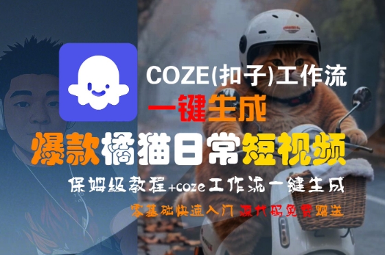 COZE(扣子)工作流一键生成爆款橘猫日常短视频,保姆级教程,零基础快速入门-梦清研习社