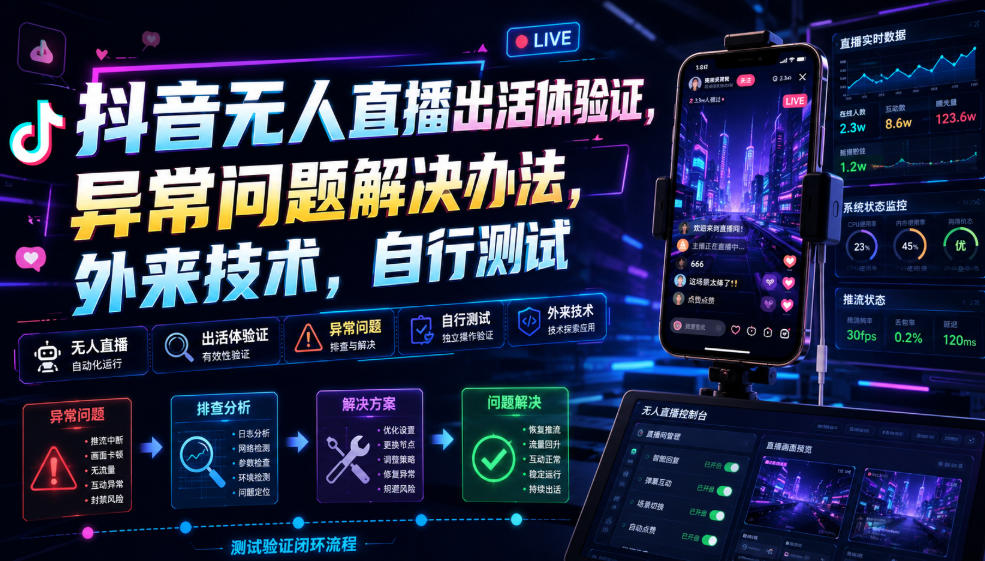 抖音无人直播出活体验证，异常问题解决办法，外来技术，自行测试-梦清研习社