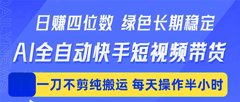 日入四位数！Ai全自动快手短视频带货，绿色长期稳定，一刀不剪纯搬运，每天操作半小时-梦清研习社