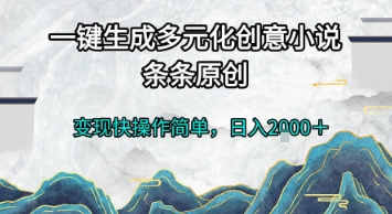 一键生成多元化创意小说,条条原创,变现快操作简单,日入2k+【揭秘】-梦清研习社