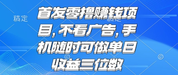 首发零撸挣钱项目 不看广告 手机随时可做 单日收益三位数【揭秘】-梦清研习社
