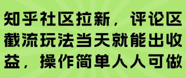 知乎社区拉新，评论区截流玩法当天就能出收益，操作简单人人可做-梦清研习社
