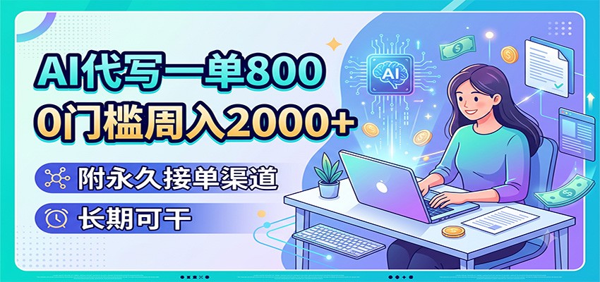 AI代写一单800，0门槛周入2000+，附永久接单渠道，长期可干-梦清研习社