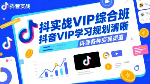 抖音实战VIP综合班，抖音VIP学习规划请晰抖音各种变现渠道-梦清研习社
