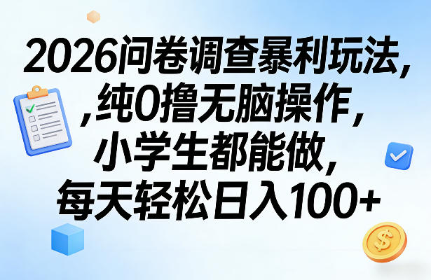 2026问卷调查暴利玩法，纯0撸无脑操作，小学生都能做，每天轻松日入100+【揭秘】-梦清研习社