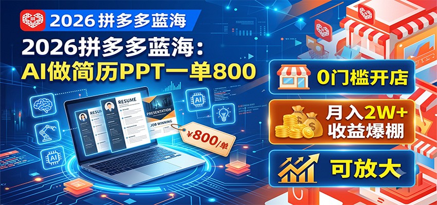 2026拼多多蓝海:AI做简历PPT一单800,0门槛开店,月入2W+,可放大-梦清研习社