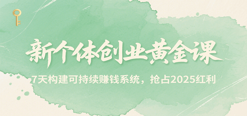 新个体创业黄金课，7天构建可持续赚钱系统，抢占2025红利-梦清研习社