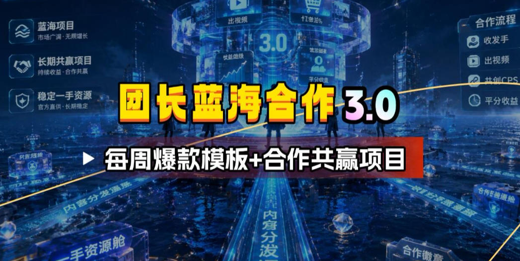 团长蓝海合作3.0，每周爆款模板+合作共赢项目-梦清研习社