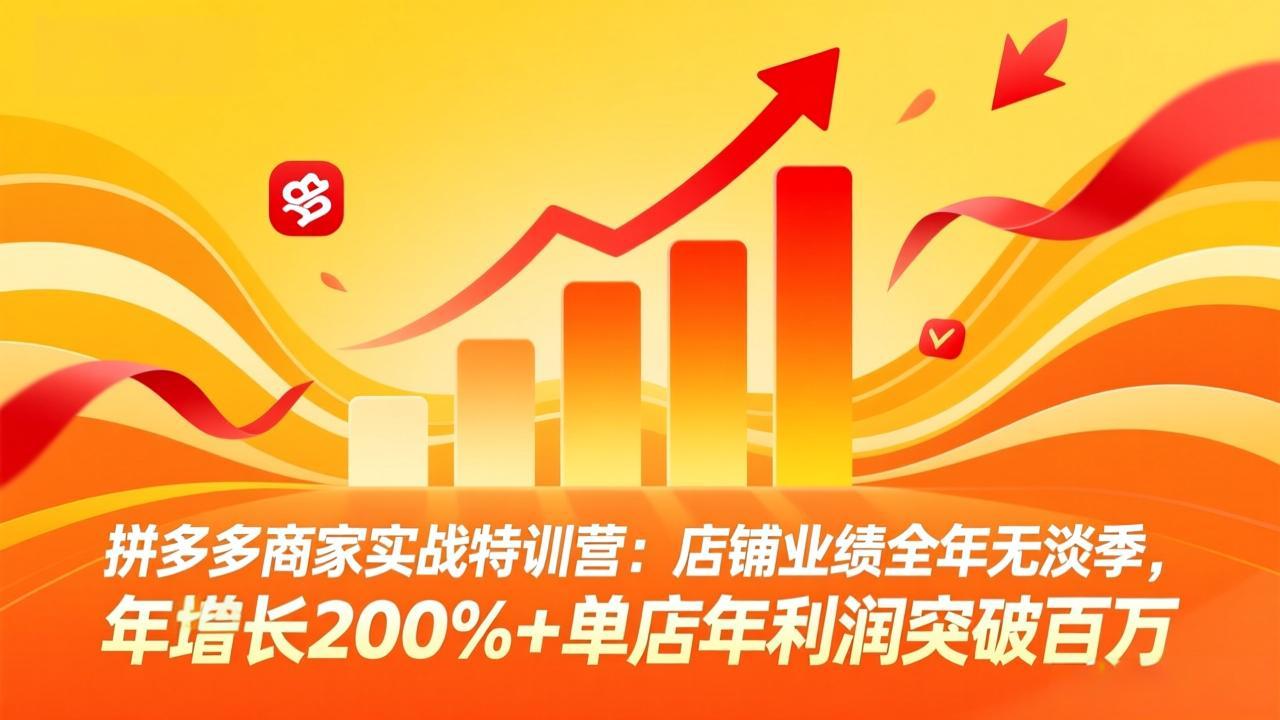 拼多多商家实战特训营：店铺业绩全年无淡季，年增长200%+单店年利润突破百万(26年3月更新-梦清研习社