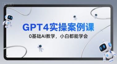 GPT4实操案例课，0基础AI教学，小白都能学会-梦清研习社