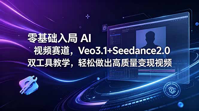 零基础入局 AI 视频赛道，Veo3.1+Seedance2.0 双工具教学，轻松做出高质量变现视频-梦清研习社