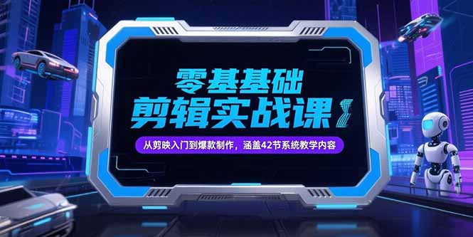 零基础抖音剪辑实战课，从剪映入门到爆款制作，涵盖42节系统教学内容-梦清研习社