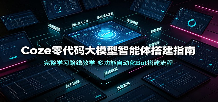 Coze零代码大模型智能体搭建指南：完整学习路线教学，多功能自动化Bot搭建流程-梦清研习社