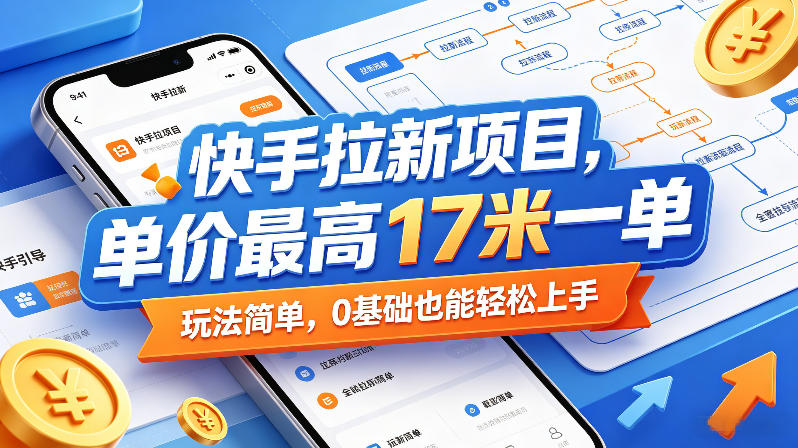 快手拉新项目，单价最高17米一单，玩法简单，0基础也能轻松上手-梦清研习社