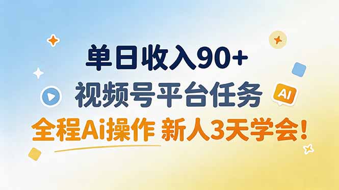 单日收入90+，视频号平台任务，全程Ai操作 新人3天学会！-梦清研习社