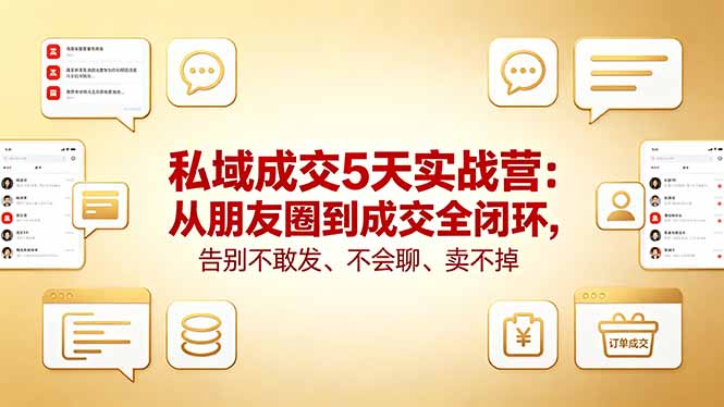 私域成交5天实战营：从朋友圈到成交全闭环，告别不敢发、不会聊、卖不掉-梦清研习社