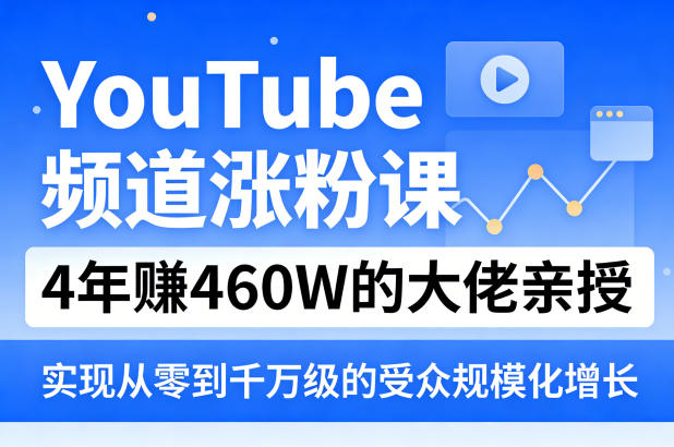 YouTube频道涨粉课,4年賺460W的大佬亲授,实现从零到千万级的受众规模化增长-梦清研习社