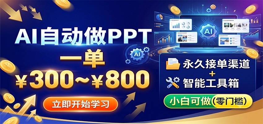 AI自动做PPT，一单300~800，永久接单渠道+工具，小白可做-梦清研习社