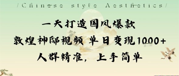 一天打造国风爆款敦煌神邸视频单日变现1k+人群精准，上手简单-梦清研习社