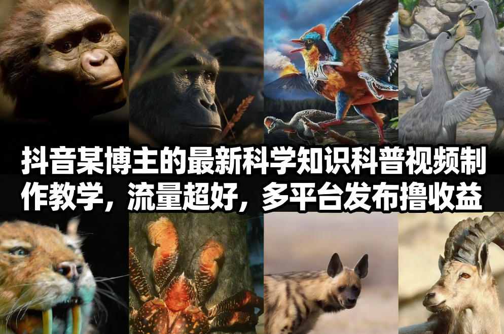 抖音60W粉丝博主最新科学知识科普视频制作教学，流量超好，多平台发布撸收益-梦清研习社