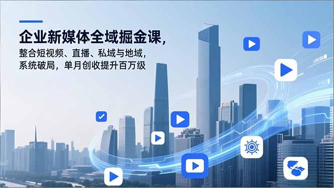企业新媒体全域掘金课，整合短视频、直播、私域与地域，系统破局，单月创收提升百万级-梦清研习社