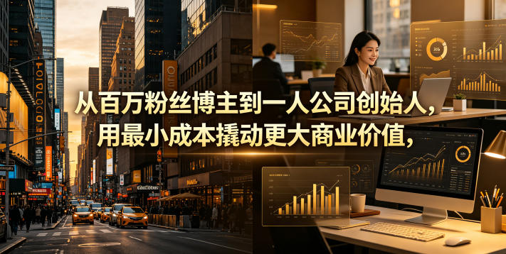 从百万粉丝博主到一人公司创始人，用最小成本撬动更大商业价值-梦清研习社
