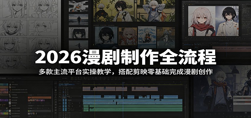 2026漫剧制作全流程：多款主流平台实操教学，搭配剪映零基础完成漫剧创作-梦清研习社