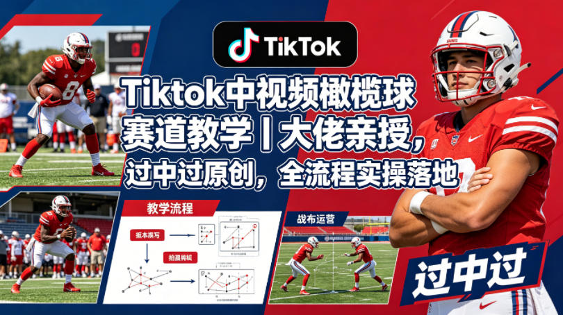 Tiktok中视频橄榄球赛道教学｜大佬亲授，过中过原创，全流程实操落地-梦清研习社