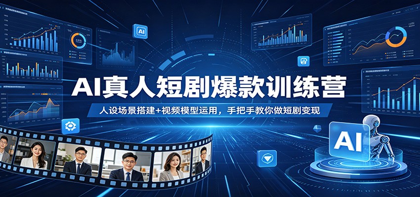 AI真人短剧爆款训练营：人设场景搭建+视频模型运用，手把手教你做短剧变现-梦清研习社