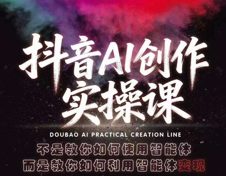 抖音AI创作实操课，不是教你如何使用智能体而是教你如何利用智能体变现(更新5月)-梦清研习社