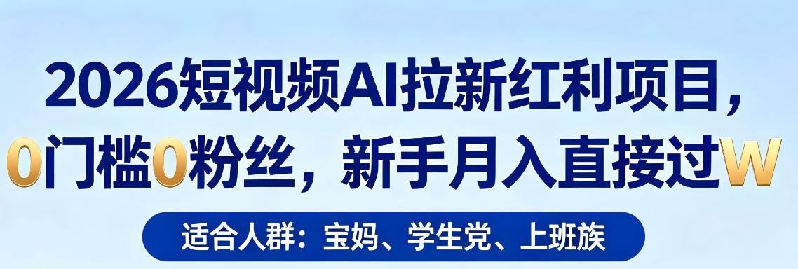 2026短视频AI拉新红利项目，0门槛0粉丝，新手月入直接过1W-梦清研习社