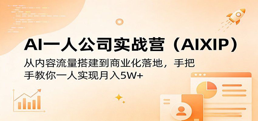 AI一人公司实战营(AIXIP):从内容流量搭建到商业化落地,手把手教你一人实现月入5W+-梦清研习社
