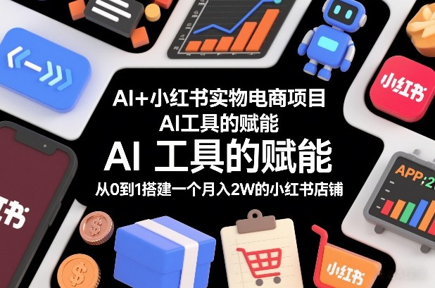 AI+小红书实物电商项目，AI工具的赋能，从0到1搭建一个月入2W的小红书店铺-梦清研习社