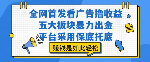 全网首发看广告撸收益，五大板块暴力出金，平台采用保底托底，挣钱是如此轻松作【揭秘】-梦清研习社