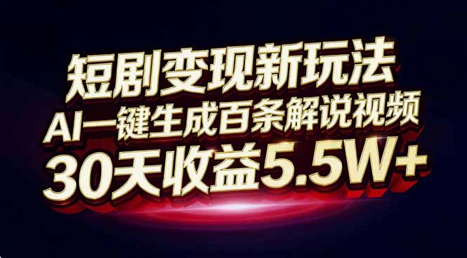短剧变现新玩法，AI一键生成百条解说视频，30天收益5.5W+-梦清研习社