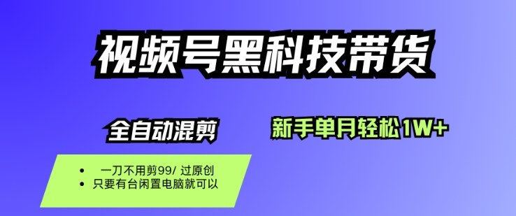 视频号黑科技短视频带货，新手一个月也1W+，纯搬运一刀不用剪，零投入【揭秘】-梦清研习社