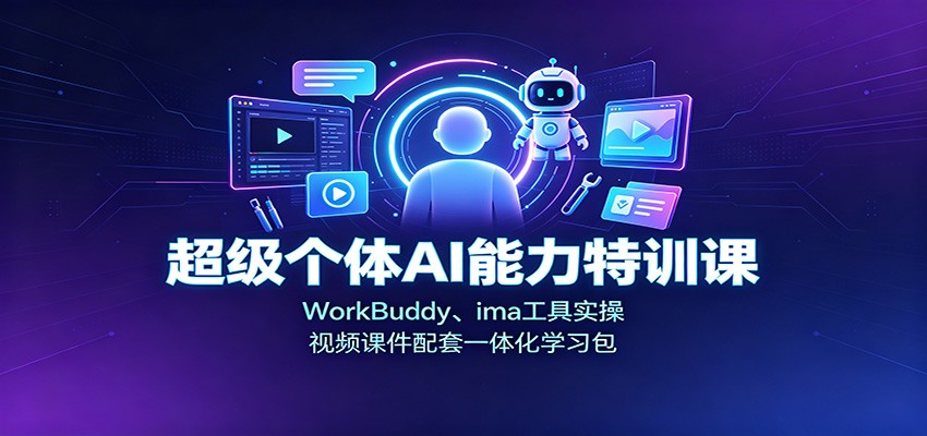 超级个体AI能力特训课：WorkBuddy、ima工具实操，视频课件配套一体化学习包-梦清研习社