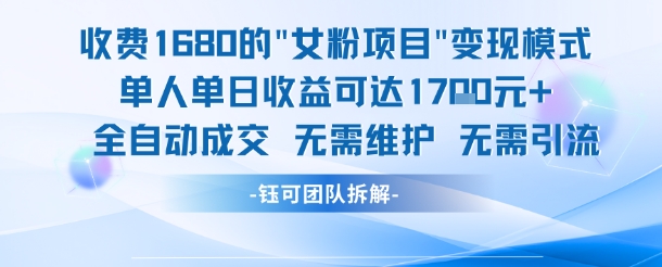 外面收费1680的女粉项目变现,单人单日收益可达1.7k,全自动成交无需维护-梦清研习社