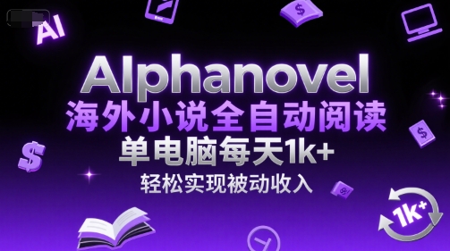 AIphanovel海外小说全自动阅读，单电脑每天1k+，轻松实现被动收入【揭秘】-梦清研习社
