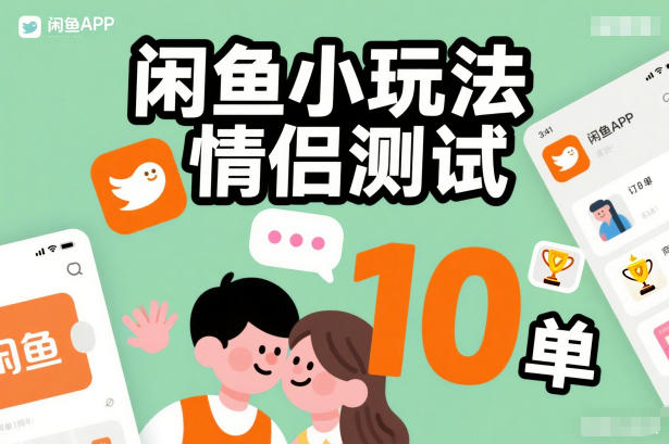 闲鱼小玩法情侣测试,操作简单,没有成本,每天10单-梦清研习社