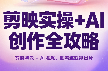剪映实操+AI创作全攻略-梦清研习社
