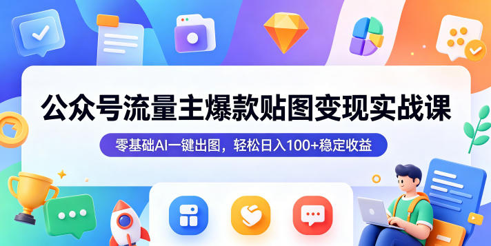 公众号流量主爆款贴图变现实战课，零基础AI一键出图，轻松日入100+稳定收益-梦清研习社